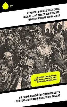 E-Book (epub) Die bahnbrechenden Persönlichkeiten der Vergangenheit: Biografische Romane von Alexandre Dumas, Ida Gräfin Hahn-Hahn, Franz Werfel