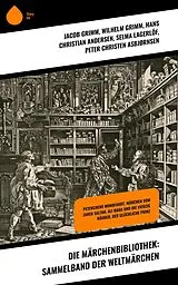 E-Book (epub) Die Märchenbibliothek: Sammelband der Weltmärchen von Jacob Grimm, Clemens Brentano, Josef Wenzig