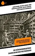 E-Book (epub) Die Märchenbibliothek: Sammelband der Weltmärchen von Jacob Grimm, Clemens Brentano, Josef Wenzig