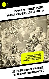 E-Book (epub) Die unerreichbare Wahrheit: Philosophie der Metaphysik von Platon, Friedrich Wilhelm Joseph Schelling, Georg Wilhelm Friedrich Hegel