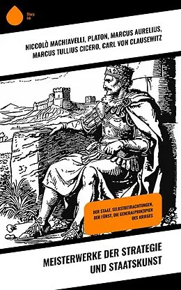 E-Book (epub) Meisterwerke der Strategie und Staatskunst von Niccolò Machiavelli, Hans Delbrück, Carl Von Clausewitz