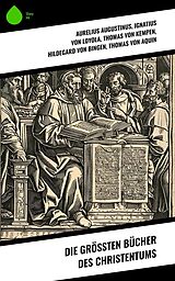 E-Book (epub) Die größten Bücher des Christentums von Aurelius Augustinus, Nicolaus von Cues, Philipp Melanchthon