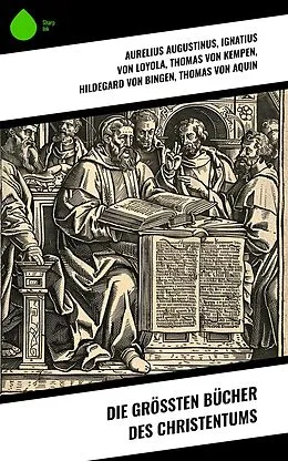 E-Book (epub) Die größten Bücher des Christentums von Aurelius Augustinus, Philipp Melanchthon, Lew Tolstoi