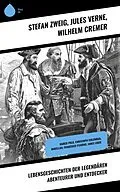 E-Book (epub) Lebensgeschichten der legendären Abenteurer und Entdecker von Jules Verne, Wilhelm Cremer, Stéphane Zweig