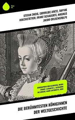 E-Book (epub) Die berühmtesten Königinnen der Weltgeschichte von Gertrude Aretz, Sophie Hoechstetter, Franz Schauerte