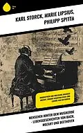 E-Book (epub) Menschen hinter dem Musikerbe - Lebensgeschichten von Bach, Mozart und Beethoven von Karl Storck, Marie Lipsius, Philipp Spitta