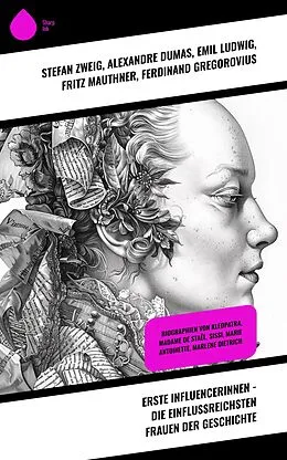 E-Book (epub) Erste Influencerinnen - Die einflussreichsten Frauen der Geschichte von Alexandre Dumas, Franz Schauerte, Konrad Alberti