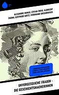 E-Book (epub) Unvergessliche Frauen - Die Geschichtsmacherinnen von Alexandre Dumas, Magnus Jacob Crusenstolpe, Konrad Alberti