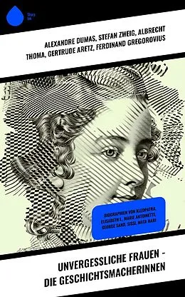 E-Book (epub) Unvergessliche Frauen - Die Geschichtsmacherinnen von Alexandre Dumas, Magnus Jacob Crusenstolpe, Konrad Alberti