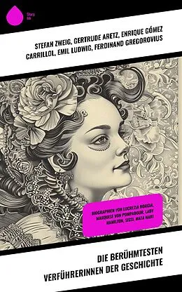 E-Book (epub) Die berühmtesten Verführerinnen der Geschichte von Gertrude Aretz, Enrique Gómez Carrillol, Emil Ludwig