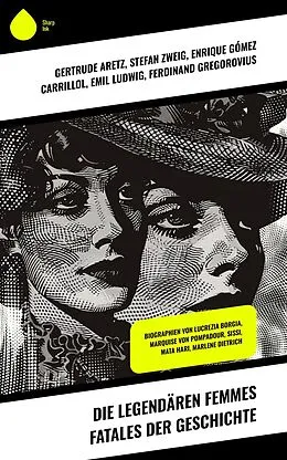 E-Book (epub) Die legendären Femmes fatales der Geschichte von Gertrude Aretz, Enrique Gómez Carrillol, Emil Ludwig