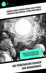 E-Book (epub) Die prägendsten Figuren der Renaissance von Giorgio Vasari, Herman Grimm, Willy Pastor