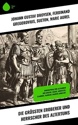 E-Book (epub) Die größten Eroberer und Herrscher des Altertums von Johann Gustav Droysen, Ferdinand Gregorovius, Sueton