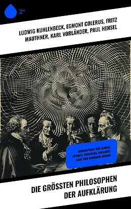 E-Book (epub) Die größten Philosophen der Aufklärung von Ludwig Kuhlenbeck, Egmont Colerus, Fritz Mauthner