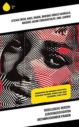 E-Book (epub) Rebellische Herzen: Lebensgeschichten beeindruckender Frauen von Karl Radek, Clara Zetkin, Stéphane Zweig