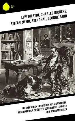 E-Book (epub) Die Menschen hinter den Meisterwerken: Memoiren der größten Schriftstellerinnen und Schriftsteller von Lew Tolstoi, Friedrich Motte de la Fouqué, Gustave Flaubert