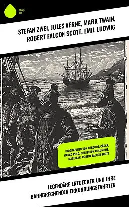 E-Book (epub) Legendäre Entdecker und ihre bahnbrechenden Erkundungsfahrten von Stefan Zwei, Jules Verne, Mark Twain