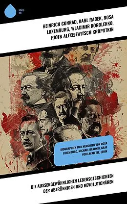 E-Book (epub) Die außergewöhnlichen Lebensgeschichten der Abtrünnigen und Revolutionären von Heinrich Conrad, Emil Ludwig, Ricarda Huch