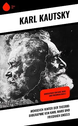 E-Book (epub) Menschen hinter der Theorie: Biographie von Karl Marx und Friedrich Engels von Karl Kautsky