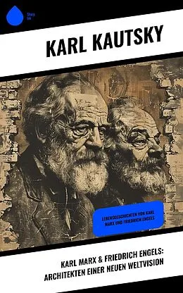 E-Book (epub) Karl Marx & Friedrich Engels: Architekten einer neuen Weltvision von Karl Kautsky
