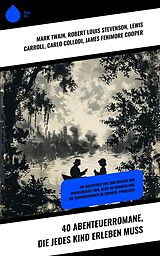 E-Book (epub) 40 Abenteuerromane, die jedes Kind erleben muss von Mark Twain, Rudyard Kipling, Johann David Wyss