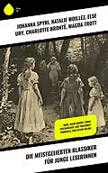 E-Book (epub) Die meistgeliebten Klassiker für junge Leserinnen von Johanna Spyri, Josephine Siebe, Emmy Von Rhoden