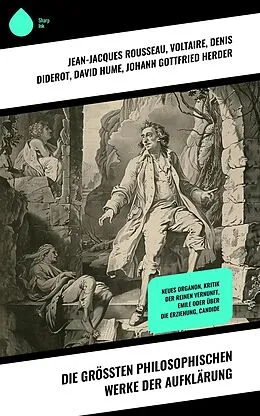 E-Book (epub) Die größten philosophischen Werke der Aufklärung von Jean-Jacques Rousseau, Montesquieu, Baruch Spinoza