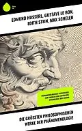 E-Book (epub) Die größten philosophischen Werke der Phänomenologie von Edmund Husserl, Edith Stein, Max Scheler