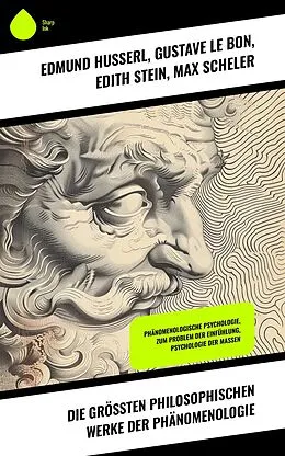 E-Book (epub) Die größten philosophischen Werke der Phänomenologie von Edmund Husserl, Edith Stein, Max Scheler