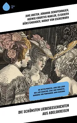 E-Book (epub) Die schönsten Liebesgeschichten aus Adelskreisen von Jane Austen, Wilhelmine Heimburg, Sophie Von La Roche