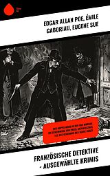 E-Book (epub) Französische Detektive - Ausgewählte Krimis von Edgar Allan Poe, Émile Gaboriau, Eugene Sue