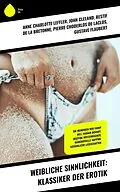 E-Book (epub) Weibliche Sinnlichkeit: Klassiker der Erotik von Anne Charlotte Leffler, John Cleland, Restif De La Bretonne