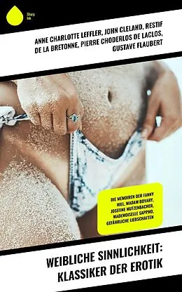 E-Book (epub) Weibliche Sinnlichkeit: Klassiker der Erotik von Anne Charlotte Leffler, John Cleland, Restif De La Bretonne