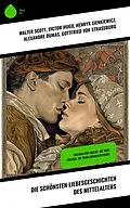 E-Book (epub) Die schönsten Liebesgeschichten des Mittelalters von Walter Scott, Christoph Martin Wieland, Julius Wolff