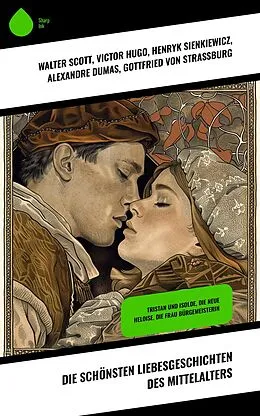 E-Book (epub) Die schönsten Liebesgeschichten des Mittelalters von Walter Scott, Christoph Martin Wieland, Julius Wolff