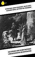 E-Book (epub) Das einsame Licht in der Finsternis: Liebesgeschichten des Mittelalters von Victor Hugo, Christoph Martin Wieland, Julius Wolff