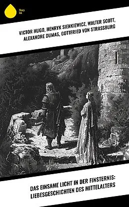 E-Book (epub) Das einsame Licht in der Finsternis: Liebesgeschichten des Mittelalters von Victor Hugo, Christoph Martin Wieland, Julius Wolff