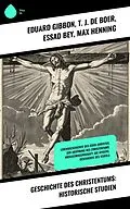 E-Book (epub) Geschichte des Christentums: Historische Studien von Eduard Gibbon, T. J. De Boer, Essad Bey