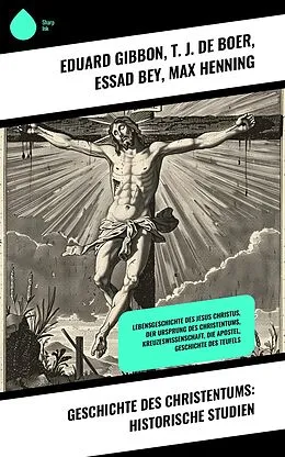 E-Book (epub) Geschichte des Christentums: Historische Studien von Eduard Gibbon, T. J. De Boer, Essad Bey