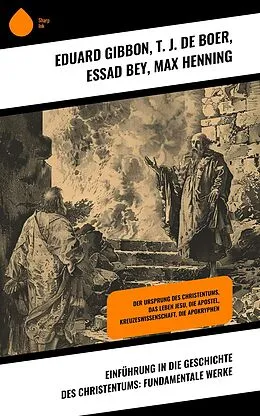 E-Book (epub) Einführung in die Geschichte des Christentums: Fundamentale Werke von Eduard Gibbon, T. J. De Boer, Essad Bey