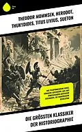 E-Book (epub) Die größten Klassiker der Historiographie von Theodor Mommsen, Thomas Carlyle, Leopold von Ranke
