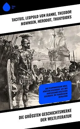 E-Book (epub) Die größten Geschichtswerke der Weltliteratur von Tacitus, Ricarda Huch, Thomas Carlyle