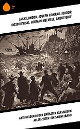 E-Book (epub) Anti-Helden in den größten Klassikern aller Zeiten: Ein Sammelband von Jack London, Oscar Wilde, Mary Shelley