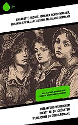 E-Book (epub) Entfaltung weiblicher Identität: Die größten weiblichen Bildungsromane von Charlotte Brontë, Daniel Defoe, Lou Andreas-Salomé