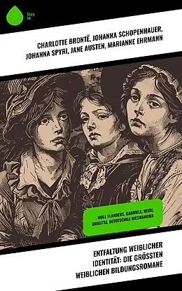 E-Book (epub) Entfaltung weiblicher Identität: Die größten weiblichen Bildungsromane von Charlotte Brontë, Daniel Defoe, Lou Andreas-Salomé