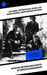 E-Book (epub) Entfaltung der männlichen Identität: Die größten Bildungsromane von Jack London, Frances Hodgson Burnett, Mark Twain