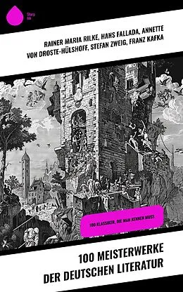 E-Book (epub) 100 Meisterwerke der deutschen Literatur von Rainer Maria Rilke, Heinrich Heine, Friedrich Schiller