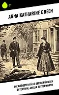 E-Book (epub) Die größten Fälle der berühmten Detektivin, Amelia Butterworth von Anna Katharine Green