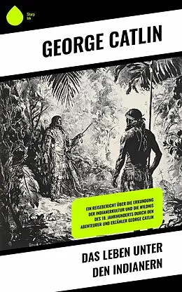 E-Book (epub) Das Leben unter den Indianern von George Catlin