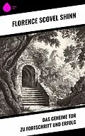 E-Book (epub) Das geheime Tor zu Fortschritt und Erfolg von Florence Scovel Shinn